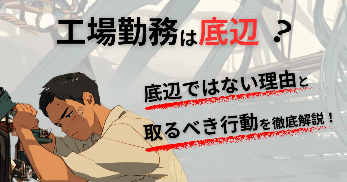 【工場勤務は底辺？】底辺ではない理由と、取るべき行動を徹底解説！