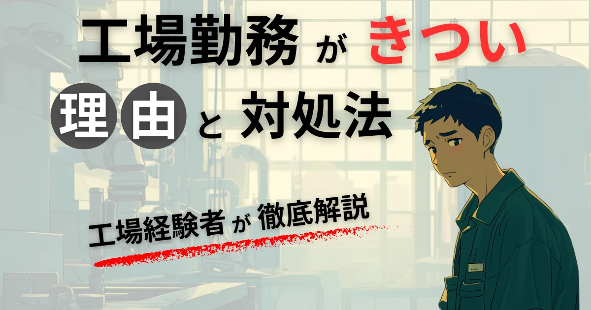 工場勤務がきついと言われる理由8つと対処法4つ【工場経験者が徹底解説】