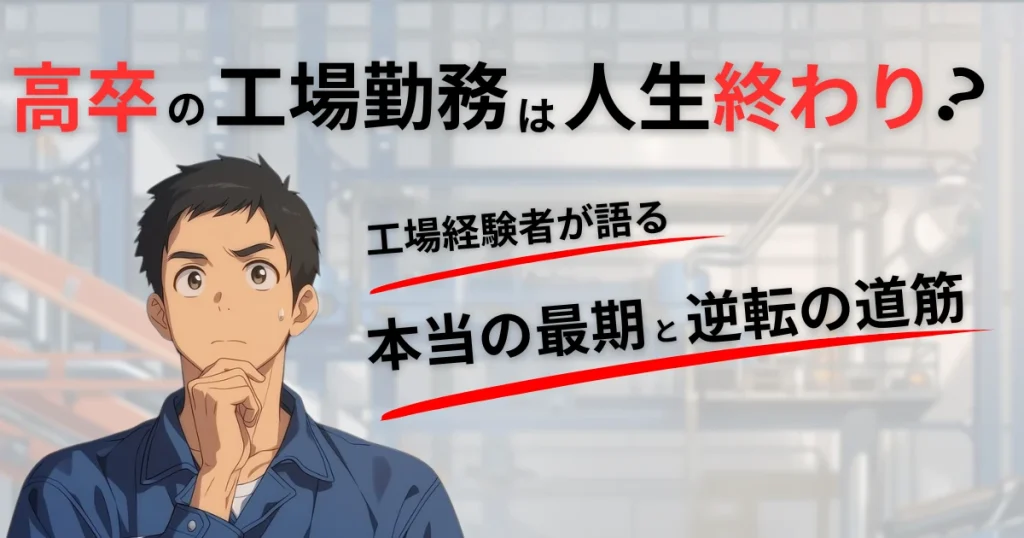 高卒の工場勤務は人生終わり？工場経験者が語る本当の最期と逆転の道筋
